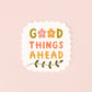 Good Things Ahead Sticker